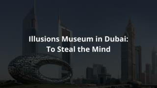 Illusions Museum in DubaiTo Steal the Mind