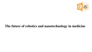 The future of robotics and nanotechnology in medicine