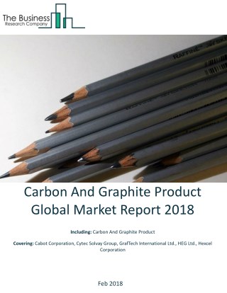 Carbon And Graphite Product Global Market Report 2018