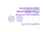 WASTE WATER MANAGEMENT by Biochemical Method by: Me.hehehe