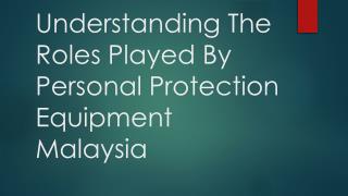 Understanding The Roles Played By Personal Protection Equipment Malaysia