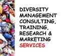 DIVERSITY MANAGEMENT CONSULTING, TRAINING, RESEARCH MARKETING SERVICES