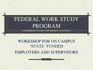 FEDERAL WORK STUDY PROGRAM CALIFORNIA STATE UNIVERSITY, EAST BAY