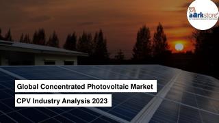 Global Concentrated Photovoltaic Market - CPV Industry Analysis 2023