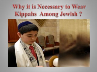 Why it is Necessary to Wear Kippahs Among Jewish ?