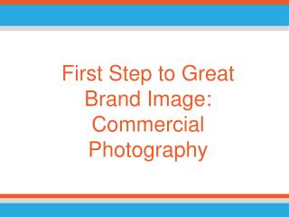 First Step to Great Brand Image: Commercial Photography