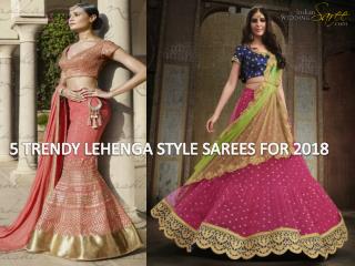 5 TRENDY LEHENGA STYLE SAREES FOR 2018