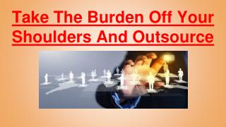 Take The Burden Off Your Shoulders And Outsource