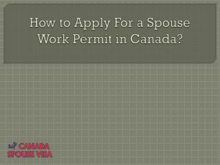 How to Apply for a Spouse Dependent Work Permit for Canada?