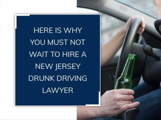 Here Is Why You Must Not Wait To Hire A New Jersey Drunk Driving Lawyer