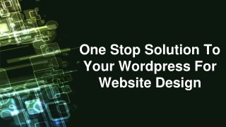 One Stop Solution To Your Wordpress For Website Design