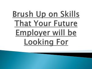 Brush Up on Skills That Your Future Employer will be Looking For