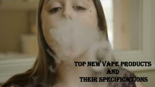 Top New Vape products And Their Specifications