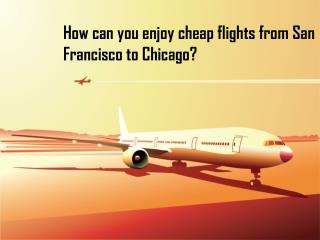 How can you enjoy cheap flights from San Francisco to Chicago?