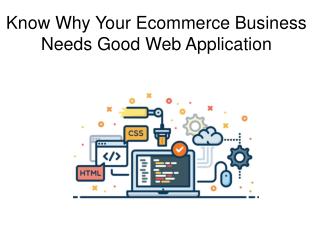 Know Why Your Ecommerce Business Needs Good Web Application