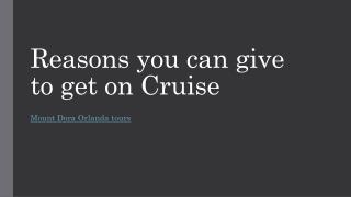 Reasons you can give to get on Cruise​