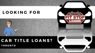 Hassle-Free Car Title Loans Toronto | Pit Stop Loans