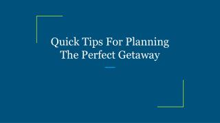 Quick Tips For Planning The Perfect Getaway