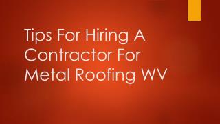 Tips For Hiring A Contractor For Metal Roofing WV