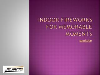 Indoor Fireworks for Memorable Moments