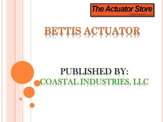 Buy and Sell Bettis Actuator- Coastal Industries, LLC