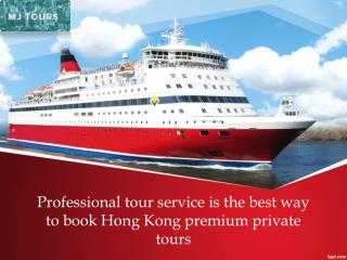 Professional tour service is the best way to book Hong Kong premium private tours