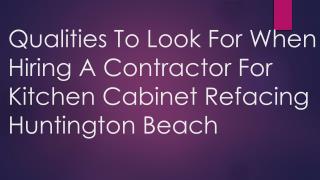 Qualities To Look For When Hiring A Contractor For Kitchen Cabinet Refacing Huntington Beach