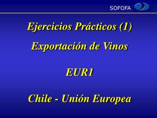 Ejercicios Prácticos (1) Exportación de Vinos EUR1 Chile - Unión Europea