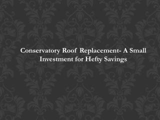 Conservatory Roof Replacement- A Small Investment for Hefty Savings