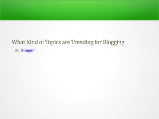 What Kind of Topics are Trending for Blogging