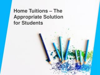 Home Tuitions – The Appropriate Solution for Students