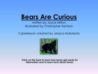 Bears Are Curious written by Joyce Milton Illustrated by Christopher Santoro Cyberlesson created by Jessica Malatesta