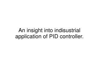 AN INSIGHT INTO INDUSTRIAL APPLICATIONS OF PID CONTROLLER