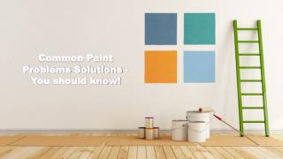 Common Paint Problems Solutions - You should know!