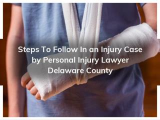 Steps To Follow In an Injury Case by Personal Injury Lawyer Delaware County