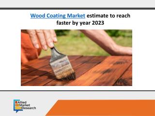 Wood Coating Market to Perceive Substantial Growth During 2017 - 2023