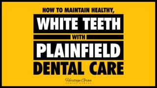 How to Maintain Healthy, White Teeth with Plainfield Dental Care