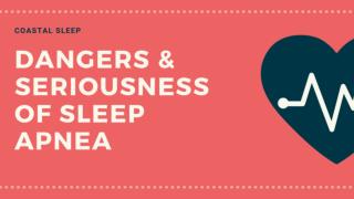 Dangers & Seriousness of Sleep Apnea