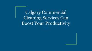 Calgary Commercial Cleaning Services Can Boost Your Productivity