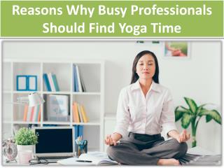 Reasons Why Busy Professionals Should Find Yoga Time