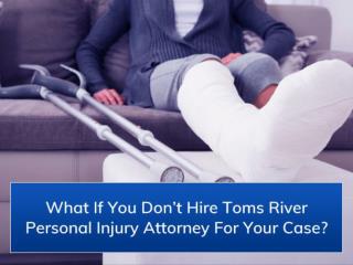 What If You Don’t Hire Toms River Personal Injury Attorney For Your Case?