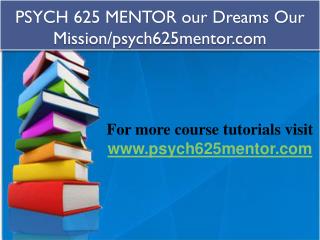 PSYCH 625 MENTOR our Dreams Our Mission/psych625mentor.com