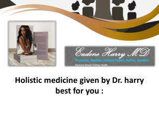 Holistic medicine given by Dr. harry best for you :