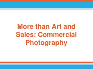 More than Art and Sales: Commercial Photography