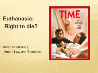 Euthanasia: Right to die? Antanas Urbonas, Health Law and Bioethics