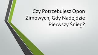 Czy Potrzebujesz Opon Zimowych, Gdy Nadejdzie Pierwszy Śnieg?