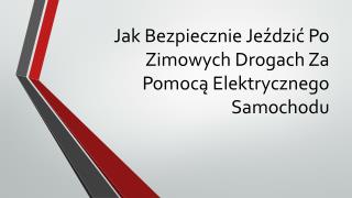 Jak Bezpiecznie Jeździć Po Zimowych Drogach Za Pomocą Elektrycznego Samochodu