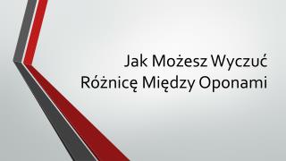 Jak Możesz Wyczuć Różnicę Między Oponami