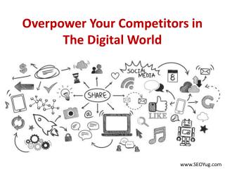 Overpower Your Competitors in The Digital World