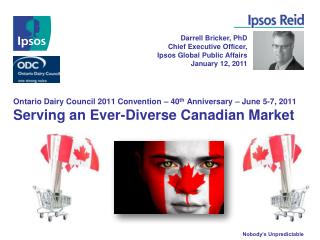 Ontario Dairy Council 2011 Convention – 40 th Anniversary – June 5-7, 2011 Serving an Ever-Diverse Canadian Market